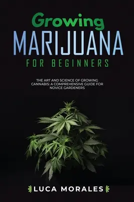 Pestovanie marihuany pre začiatočníkov: Umenie a veda o pestovaní marihuany: Komplexný sprievodca pre začínajúcich záhradkárov - Growing Marijuana for Beginners: The Art and Science of Growing Cannabis: A Comprehensive Guide for Novice Gardeners