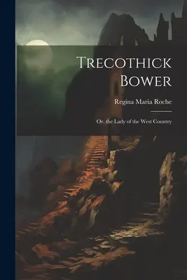 Trecothick Bower: alebo Dáma zo západnej krajiny - Trecothick Bower: Or, the Lady of the West Country