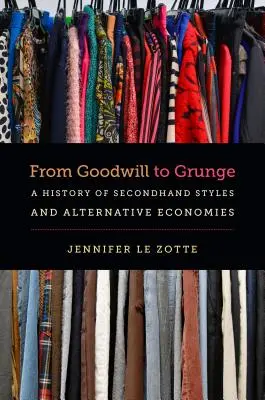 Od goodwillu ku grunge: A History of Secondhand Styles and Alternative Economies (História secondhandových štýlov a alternatívnych ekonomík) - From Goodwill to Grunge: A History of Secondhand Styles and Alternative Economies