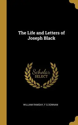 Život a listy Josepha Blacka - The Life and Letters of Joseph Black