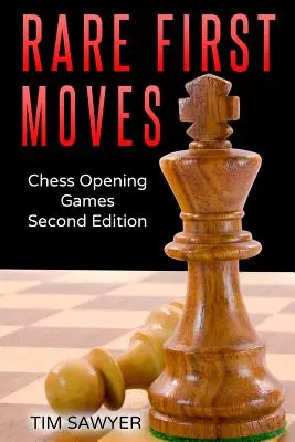 Vzácne prvé ťahy: Šachové úvody - druhé vydanie - Rare First Moves: Chess Opening Games - Second Edition