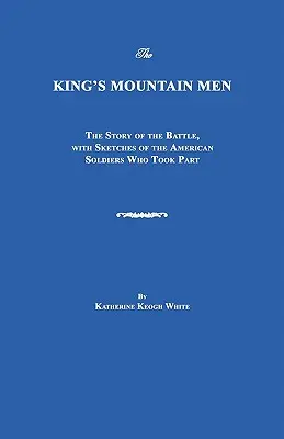 Kráľovi horali: Príbeh bitky s náčrtmi amerických vojakov, ktorí sa jej zúčastnili - The King's Mountain Men: The Story of the Battle, with Sketches of the American Soldiers Who Took Part