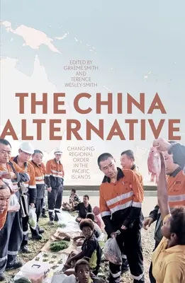 Čínska alternatíva: Čínska alternatíva: Zmeny v regionálnom usporiadaní na tichomorských ostrovoch - The China Alternative: Changing Regional Order in the Pacific Islands