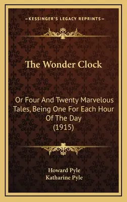 Zázračné hodiny: alebo dvadsaťštyri podivuhodných príbehov, z ktorých na každú hodinu dňa pripadá jeden (1915) - The Wonder Clock: Or Four And Twenty Marvelous Tales, Being One For Each Hour Of The Day (1915)