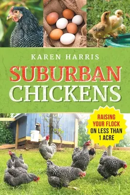 Predmestské kurčatá: Chov kurčiat na ploche menšej ako jeden hektár - Suburban Chickens: Raising Your Flock on Less Than One Acre