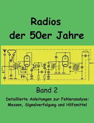 Radios der 50er Jahre Band 2: Detaillierte Anleitungen zur Fehleranalyse: V prípade, že je to možné, je možné, že je to možné, ale nie je to možné, pretože je to možné. - Radios der 50er Jahre Band 2: Detaillierte Anleitungen zur Fehleranalyse: Messen, Signalverfolgung und Hilfsmittel