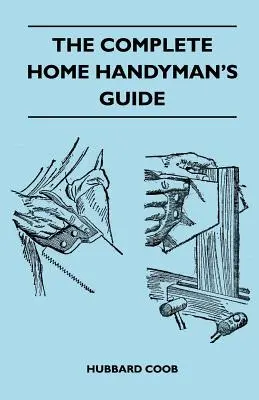 Kompletná príručka pre domácich majstrov - stovky užitočných návrhov na opravy a vylepšenia vo vašom dome a jeho okolí, ktoré ušetria peniaze - The Complete Home Handyman's Guide - Hundreds Of Money-Saving, Helpful Suggestions For Making Repairs And Improvements In And Around Your Home