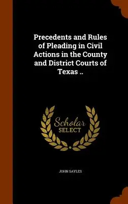 Precedensy a pravidlá podávania žalôb v občianskoprávnych veciach na okresných a krajských súdoch Texasu ... - Precedents and Rules of Pleading in Civil Actions in the County and District Courts of Texas ..
