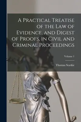 Praktické pojednanie o dôkaznom práve a prehľad dôkazov v občianskom a trestnom konaní; 1. zväzok - A Practical Treatise of the law of Evidence, and Digest of Proofs, in Civil and Criminal Proceedings; Volume 1