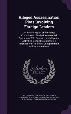 Údajné atentáty na zahraničných lídrov: An Interim Report of the Select Committee to Study Governmental Operations With Respect to Inte - Alleged Assassination Plots Involving Foreign Leaders: An Interim Report of the Select Committee to Study Governmental Operations With Respect to Inte