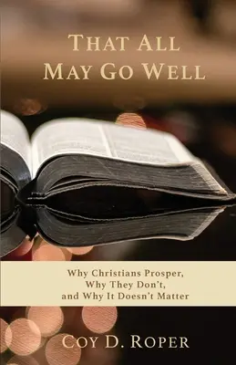 Aby všetko dobre dopadlo: Prečo sa kresťanom darí, prečo sa im nedarí a prečo na tom nezáleží - That All May Go Well: Why Christians Prosper, Why They Don't, and Why It Doesn't Matter