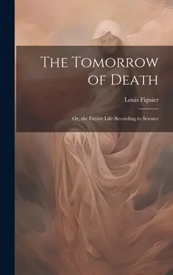 Zajtrajšok smrti: Alebo budúci život podľa vedy - The Tomorrow of Death: Or, the Future Life According to Science