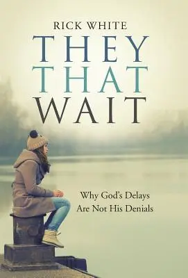 Oni, ktorí čakajú: Prečo Božie odklady nie sú jeho odriekaním - They That Wait: Why God's Delays Are Not His Denials