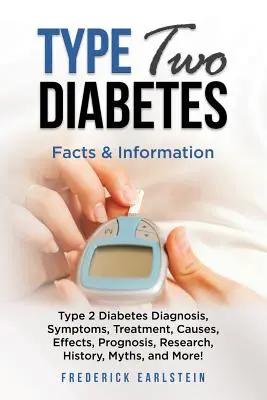 Diabetes druhého typu: Diabetes druhého typu: Diagnóza, príznaky, liečba, príčiny, účinky, prognóza, výskum, história, mýty a ďalšie! Fakty - Type Two Diabetes: Type 2 Diabetes Diagnosis, Symptoms, Treatment, Causes, Effects, Prognosis, Research, History, Myths, and More! Facts