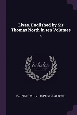 Životy. Vydal Sir Thomas North v desiatich zväzkoch: 3 - Lives. Englished by Sir Thomas North in ten Volumes: 3