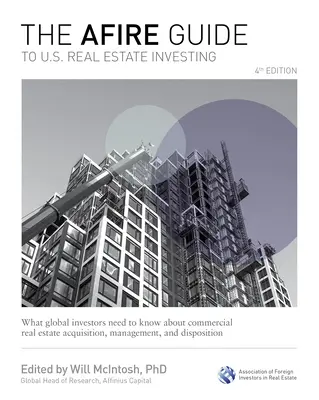 The Afire Guide to Us Real Estate Investing, 4. vydanie: Čo potrebujú globálni investori vedieť o nadobúdaní, správe a využívaní komerčných nehnuteľností - The Afire Guide to Us Real Estate Investing, 4th Edition: What Global Investors Need to Know about Commercial Real Estate Acquisition, Management, and