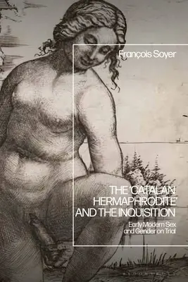 Katalánsky hermafrodit a inkvizícia: Raný novovek: pohlavie a rod v súdnom procese - The 'Catalan Hermaphrodite' and the Inquisition: Early Modern Sex and Gender on Trial