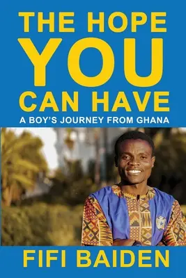 Nádej, ktorú môžete mať: Cesta chlapca z Ghany - The Hope You Can Have: A Boy's Journey from Ghana