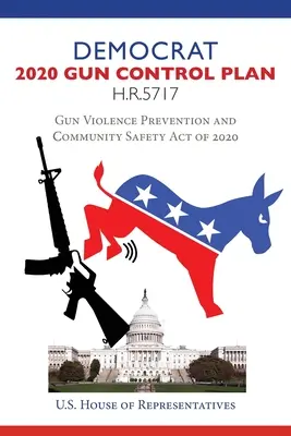 Demokratický plán kontroly zbraní na rok 2020 H.R.5717: Zákon o prevencii násilia páchaného strelnými zbraňami a bezpečnosti komunity na rok 2020 - Democrat 2020 Gun Control Plan H.R.5717: Gun Violence Prevention and Community Safety Act of 2020