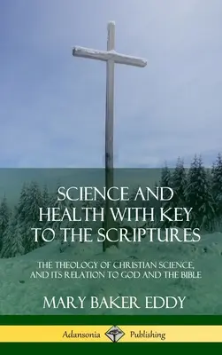 Veda a zdravie s kľúčom k Písmu: Vydanie z roku 1910 (kompletné) (tvrdé): Teológia kresťanskej vedy a jej vzťah k Bohu a Biblii - Science and Health with Key to the Scriptures: The Theology of Christian Science, and its Relation to God and the Bible (1910 Edition, Complete) (Hard