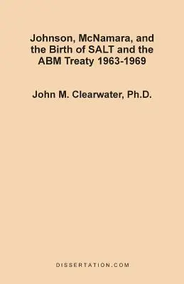 Johnson, McNamara a zrod zmluvy SALT a zmluvy ABM 1963 - 1969 - Johnson, McNamara, and the Birth of SALT and the ABM Treaty 1963-1969