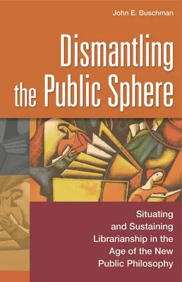 Demontáž verejnej sféry: Situovanie a udržanie knihovníctva v ére novej verejnej filozofie - Dismantling the Public Sphere: Situating and Sustaining Librarianship in the Age of the New Public Philosophy