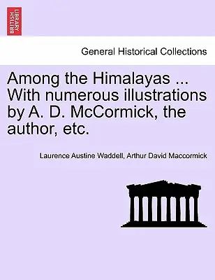Medzi Himalájami ... s početnými ilustráciami A. D. McCormicka, autora, atď. - Among the Himalayas ... with Numerous Illustrations by A. D. McCormick, the Author, Etc.