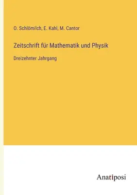 Journal of Mathematics and Physics: trinásty zväzok - Zeitschrift fr Mathematik und Physik: Dreizehnter Jahrgang