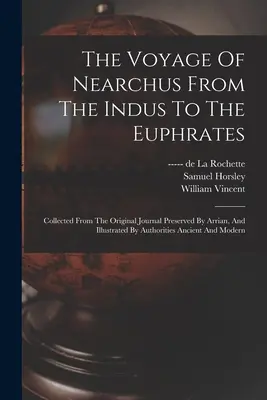 Nearchova cesta od rieky Indus k Eufratu: Zborník z pôvodného denníka zachovaného Arrianom a ilustrovaný starými autoritami - The Voyage Of Nearchus From The Indus To The Euphrates: Collected From The Original Journal Preserved By Arrian, And Illustrated By Authorities Ancien