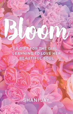 Rozkvitnite: Darček pre dievča, ktoré sa učí milovať svoju krásnu dušu - Bloom: A Gift For The Girl Learning To Love Her Beautiful Soul