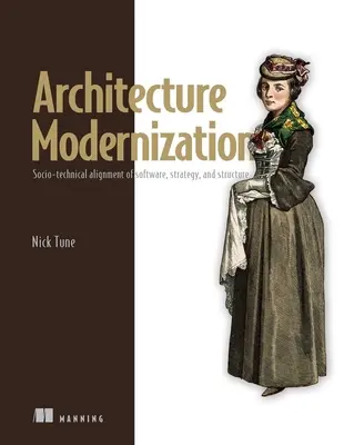 Modernizácia architektúry: Vydanie knihy: Sociálno-technické zosúladenie softvéru, stratégie a štruktúry - Architecture Modernization: Socio-Technical Alignment of Software, Strategy, and Structure