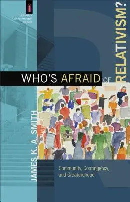 Kto sa bojí relativizmu? Spoločenstvo, nepredvídateľnosť a stvorenie - Who's Afraid of Relativism?: Community, Contingency, and Creaturehood