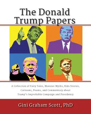 Dokumenty Donalda Trumpa: Vydanie: Zbierka rozprávok, mýtov o príšerách, príbehov pre deti, karikatúr, básní a komentárov o Trumpovom neuveriteľnom ka - The Donald Trump Papers: A Collection of Fairy Tales, Monster Myths, Kids' Stories, Cartoons, Poems, and Commentary about Trump's Improbable Ca
