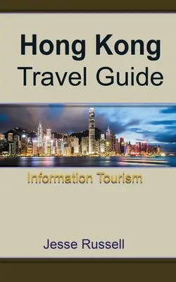 Cestovný sprievodca Hongkongom: Turistický sprievodca Hongkongom: informácie o cestovnom ruchu - Hong Kong Travel Guide: Information Tourism