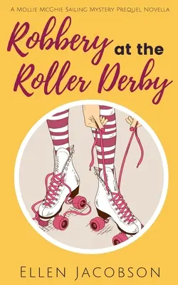 Lúpežné prepadnutie na kolieskových korčuliach: A Mollie McGhie Sailing Mystery Prequel Novella - Robbery at the Roller Derby: A Mollie McGhie Sailing Mystery Prequel Novella