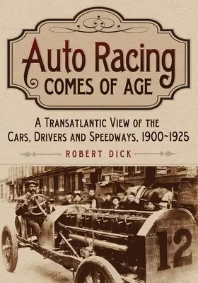 Auto Racing Comes of Age: Transatlantický pohľad na autá, jazdcov a rýchlostné dráhy v rokoch 1900 - 1925 - Auto Racing Comes of Age: A Transatlantic View of the Cars, Drivers and Speedways, 1900-1925