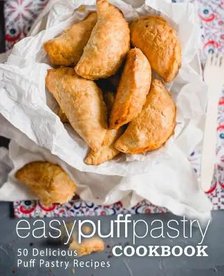Jednoduchá kuchárska kniha z lístkového cesta: Kuchárka na prípravu chutného lístkového cesta: 50 chutných receptov z lístkového cesta (2. vydanie) - Easy Puff Pastry Cookbook: 50 Delicious Puff Pastry Recipes (2nd Edition)