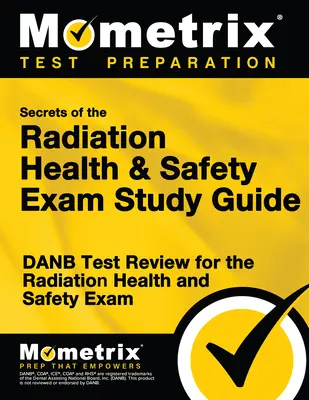 Secrets of the Radiation Health and Safety Exam Study Guide (Tajomstvá skúšky z radiačného zdravia a bezpečnosti): DANB Test Review for the Radiation Health and Safety Exam (Prehľad testov DANB na skúšku z radiačnej ochrany a bezpečnosti) - Secrets of the Radiation Health and Safety Exam Study Guide: DANB Test Review for the Radiation Health and Safety Exam