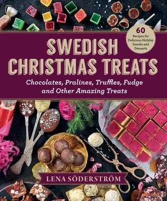 Švédske vianočné dobroty: Čokolády, koláče, pralinky, fondán a iné úžasné sladkosti: 60 receptov na lahodné sviatočné občerstvenie a dezerty - Swedish Christmas Treats: 60 Recipes for Delicious Holiday Snacks and Desserts--Chocolates, Cakes, Truffles, Fudge, and Other Amazing Sweets