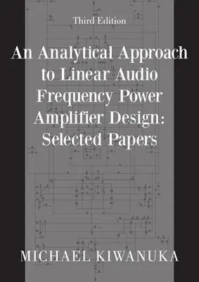 Analytický prístup k návrhu lineárnych výkonových zosilňovačov zvukových frekvencií: Selected Papers (Third Edition) - An Analytical Approach to Linear Audio Frequency Power Amplifier Design: Selected Papers (Third Edition)