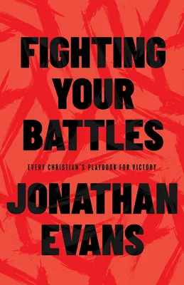 Bojujte vo svojich bitkách: Príručka pre víťazstvo každého kresťana - Fighting Your Battles: Every Christian's Playbook for Victory