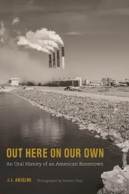 Tu na vlastnú päsť: ústna história amerického mesta rozmachu - Out Here on Our Own: An Oral History of an American Boomtown