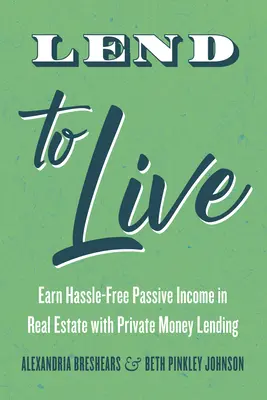 Pôžička na život: Vydelávajte bezproblémový pasívny príjem z nehnuteľností pomocou súkromného požičiavania peňazí - Lend to Live: Earn Hassle-Free Passive Income in Real Estate with Private Money Lending