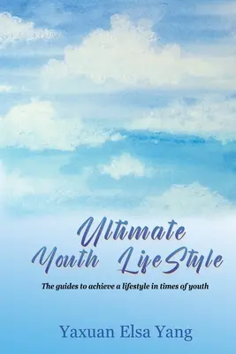 Ultimate Youth LifeStyle: Návody na dosiahnutie životného štýlu v čase mladosti - Ultimate Youth LifeStyle: The guides to achieve a lifestyle in times of youth