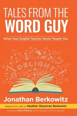 Príbehy chlapíka so slovami: Čo vás učiteľ angličtiny nikdy nenaučil - Tales From the Word Guy: What Your English Teacher Never Taught You