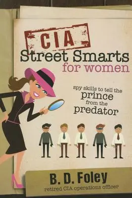 CIA Street Smarts pre ženy: Špiónske zručnosti, ako rozoznať princa od dravca - CIA Street Smarts for Women: Spy Skills to Tell the Prince from the Predator