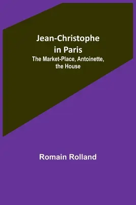 Jean-Christophe v Paríži: Trhovisko, Antoinetta, dom - Jean-Christophe in Paris: The Market-Place, Antoinette, the House