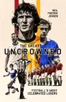 Veľkí nekorunovaní - Najslávnejší futbaloví porazení - Great Uncrowned - Football's Most Celebrated Losers