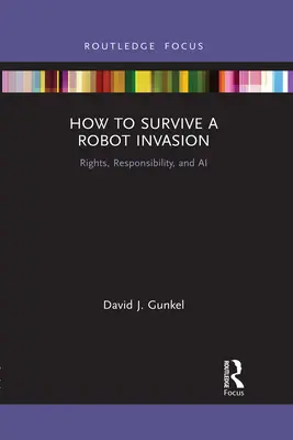 Ako prežiť inváziu robotov: Práva, zodpovednosť a umelá inteligencia - How to Survive a Robot Invasion: Rights, Responsibility, and AI