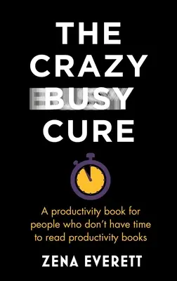 Šialene zaneprázdnený liek: Kniha o produktivite pre ľudí, ktorí nemajú čas na produktivitu - The Crazy Busy Cure: A Productivity Book for People with No Time for Productivity Books